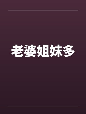 老婆姐妹多笔趣阁无弹窗封面