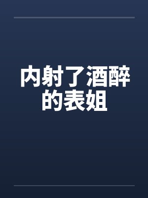 内射了酒醉的表姐封面