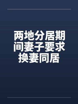 两地分居期间妻子要求换妻同居by佚名封面