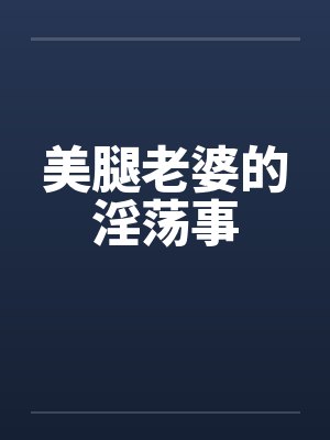 美腿老婆的淫荡事by佚名笔趣阁无弹窗封面