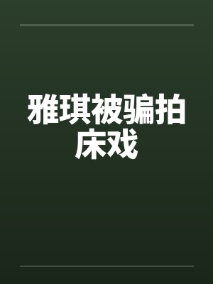雅琪被骗拍床戏笔趣阁无弹窗封面