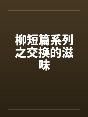 柳短篇系列之交换的滋味by佚名封面