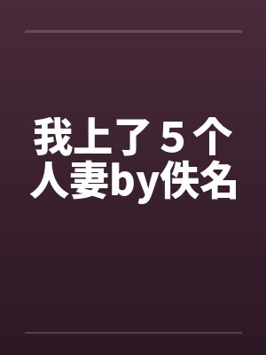 我上了5个人妻by佚名