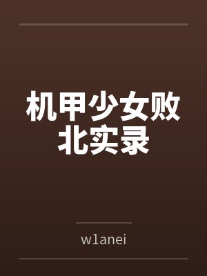 机甲少女败北实录笔趣阁无弹窗小说封面