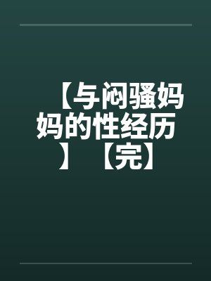 【与闷骚妈妈的性经历】【完】by佚名笔趣阁无弹窗封面