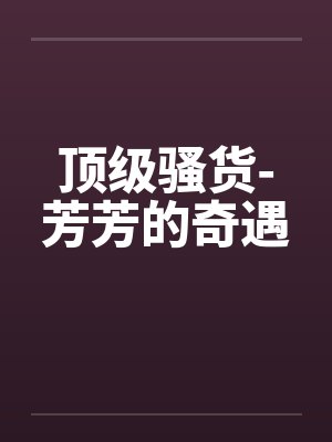 顶级骚货-芳芳的奇遇封面