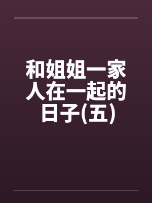 和姐姐一家人在一起的日子(五)封面