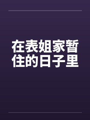 在表姐家暂住的日子里by佚名封面