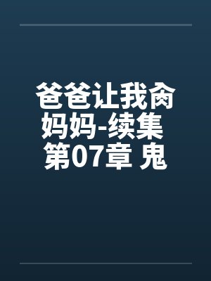 爸爸让我肏妈妈-续集 第07章 鬼灵的肥仔封面