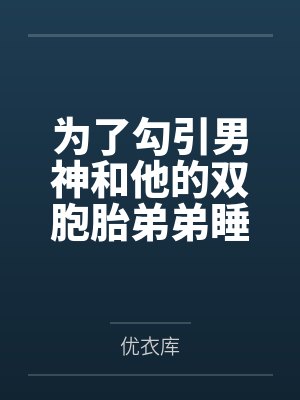 为了勾引男神和他的双胞胎弟弟睡了（校园np）封面