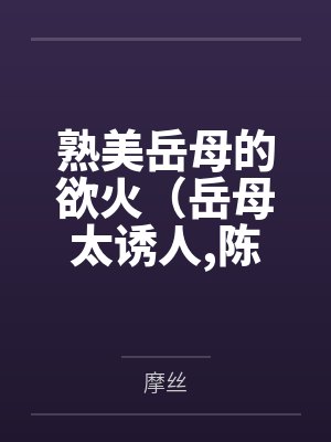 熟美岳母的欲火（岳母太诱人，陈超赵悦）封面