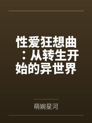 性爱狂想曲:从转生开始的异世界奇幻之旅,组建完美后宫开始第二人生的性福生活笔趣阁无弹窗封面