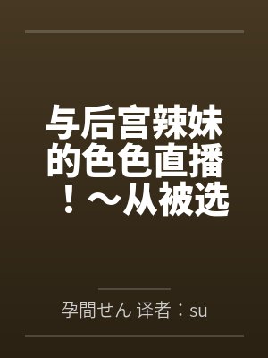 与后宫辣妹的色色直播by孕間せん 译者：sunson封面