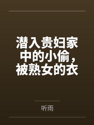 潜入贵妇家中的小偷，被熟女的衣物囚笼榨取殆尽by听雨封面