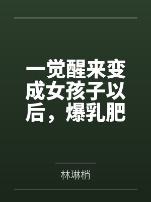 一觉醒来变成女孩子以后，爆乳肥臀的熟女妈妈用扶她巨根把我变成真正的女人～笔趣阁无弹窗封面
