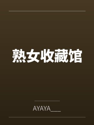 熟女收藏馆笔趣阁无弹窗封面