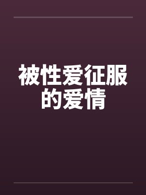 被性爱征服的爱情by小李华铭宇封面