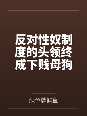 反对性奴制度的头领终成下贱母狗——杨妮的拷问档案笔趣阁无弹窗封面