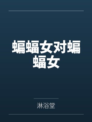 蝙蝠女对蝙蝠女by淋浴堂封面