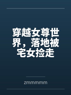 穿越女尊世界，落地被宅女捡走byzmmmmm笔趣阁无弹窗封面