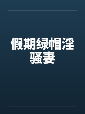假期绿帽淫骚妻封面