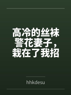 高冷的丝袜警花妻子，栽在了我招来的混混手里笔趣阁无弹窗封面
