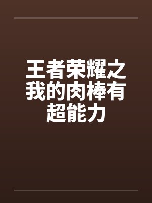 王者荣耀之我的肉棒有超能力封面