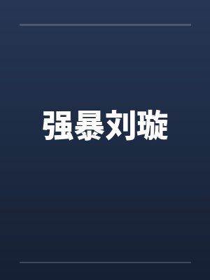 强暴刘璇笔趣阁无弹窗封面