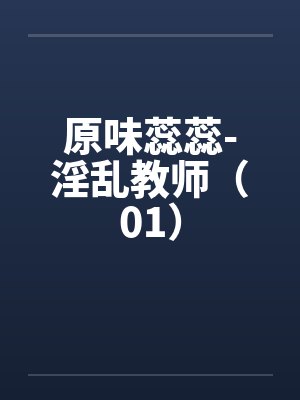 原味蕊蕊-淫乱教师（01）笔趣阁无弹窗封面
