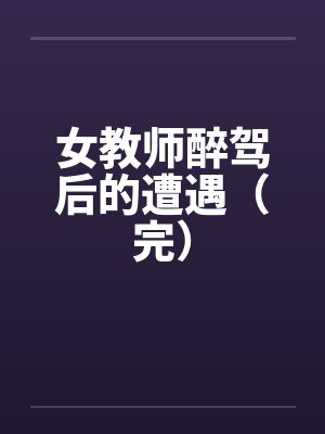 女教师醉驾后的遭遇（完）封面