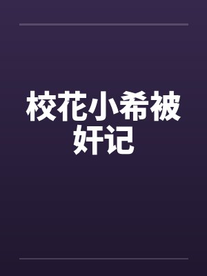 校花小希被奸记by佚名笔趣阁无弹窗封面