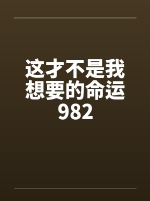这才不是我想要的命运982笔趣阁无弹窗封面