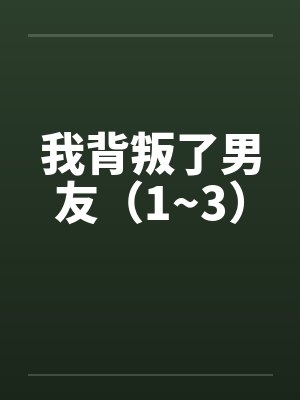 我背叛了男友（1~3）by佚名封面