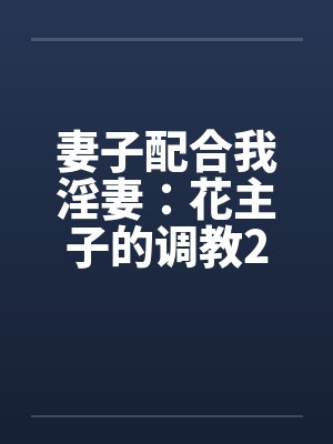 妻子配合我淫妻：花主子的调教2（16）笔趣阁无弹窗封面