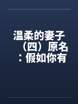 温柔的妻子（四）原名：假如你有一个温柔的妻子笔趣阁无弹窗封面