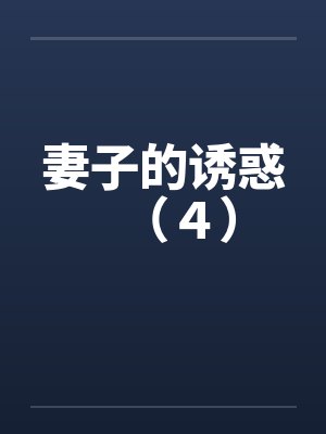 妻子的诱惑（４）by佚名笔趣阁无弹窗封面