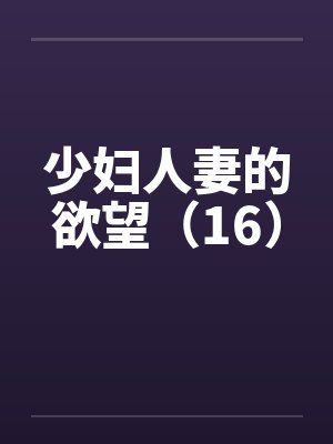 少妇人妻的欲望（16）by佚名封面