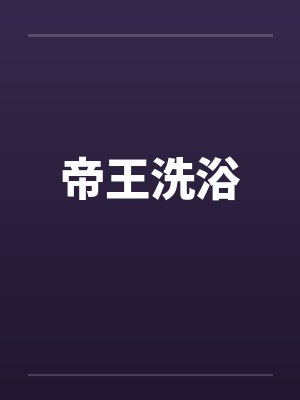 帝王洗浴笔趣阁无弹窗封面