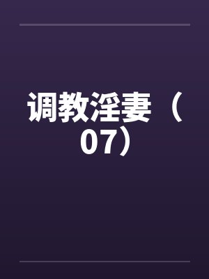 调教淫妻（07）笔趣阁无弹窗封面