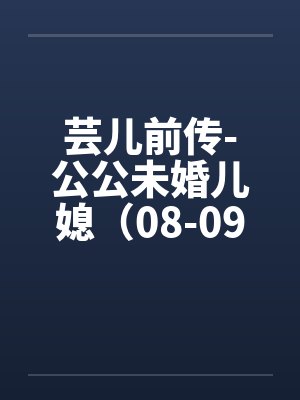 芸儿前传-公公未婚儿媳（08-09）by佚名封面