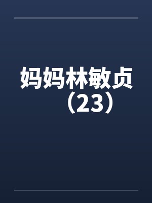 妈妈林敏贞（23）by佚名笔趣阁无弹窗封面