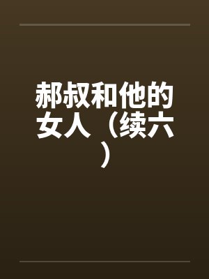 郝叔和他的女人（续六）by佚名笔趣阁无弹窗封面