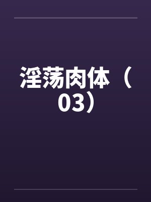 淫荡肉体（03）by佚名笔趣阁无弹窗封面