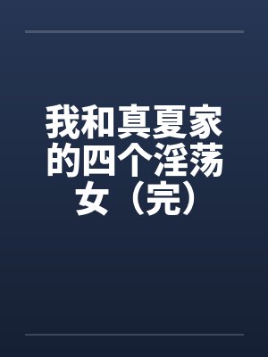 我和真夏家的四个淫荡女（完）by佚名封面