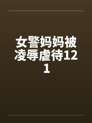 女警妈妈被凌辱虐待121笔趣阁无弹窗封面