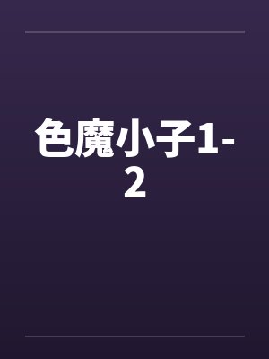 色魔小子1-2笔趣阁无弹窗封面