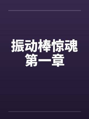 振动棒惊魂第一章笔趣阁无弹窗封面