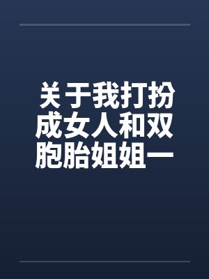 关于我打扮成女人和双胞胎姐姐一起卖淫这件事(12)by佚名封面