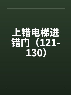 上错电梯进错门（121-130）by佚名笔趣阁无弹窗封面