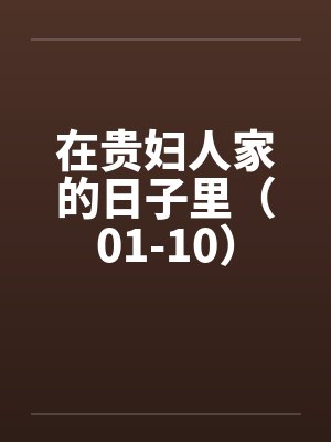 在贵妇人家的日子里（01-10）笔趣阁无弹窗封面